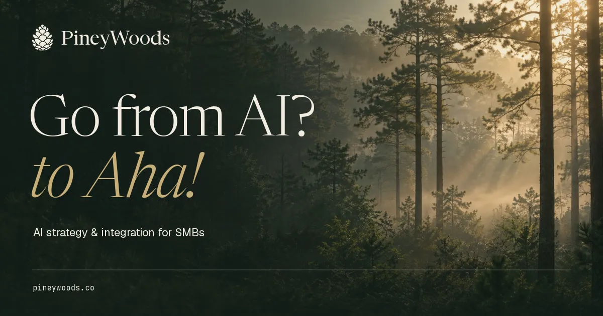 PineyWoods: Go from AI? to Aha! AI strategy and integration for SMBs, over a sunlit pine forest.